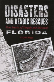 Disasters and Heroic Rescues of Florida: True Stories of Tragedy and Survival (Disasters Series)
