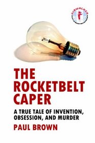 The Rocketbelt Caper - A True Tale of Invention, Obsession, and Murder