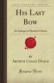 His Last Bow: An Epilogue of Sherlock Holmes (Forgotten Books)