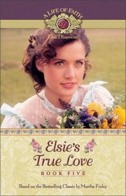 Elsie's True Love (Life of Faith: Elsie Dinsmore Series, A)
