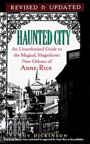 Haunted City: An Unauthorized Guide to the Magical, Magnificent New Orleans of Anne Rice (Revised & Updated)