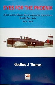 Eyes for the Phoenix: Allied Aerial Photo-Reconnaissance Operations, South-East Asia 19411945