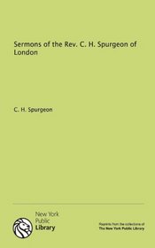 Sermons of the Rev. C. H. Spurgeon of London