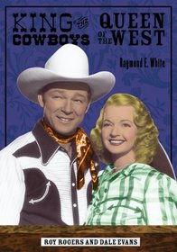 King of the Cowboys, Queen of the West: Roy Rogers and Dale Evans (Ray and Pat Browne Book)