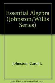 Essential algebra (The Johnston/Willis developmental mathematics series)