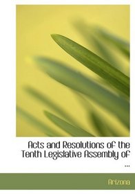Acts and Resolutions of the Tenth Legislative Assembly of ... (Large Print Edition)
