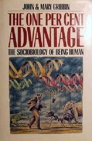 The One Per Cent Advantage: The Sociobiology of Being Human