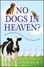 No Dogs In Heaven?  Scenes from the Life of a Country Veterinarian