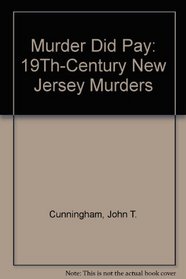 Murder Did Pay: 19Th-Century New Jersey Murders (New Jersey historical classics)