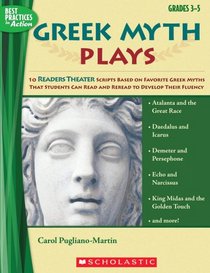 Greek Myth Plays: 10 Readers Theater Scripts Based on Favorite Greek Myths That Students Can Read and Reread to Develop Their Fluency (Best Practices in Action)