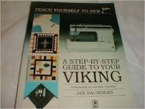 A Step-By-Step Guide to Your Viking (Teach Yourself to Sew Better)