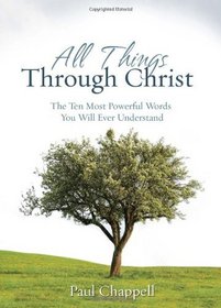 All Things through Christ: The Ten Most Powerful Words You Will Ever Understand