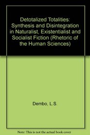 Detotalized Totalities: Synthesis and Disintegration in Naturalist, Existentialist, and Socialist Fiction (Rhetoric of the Human Sciences)