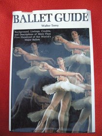 Ballet Guide: Background, Listings, Credits, and Descriptions of More Than Five Hundred of the World's Major Ballets