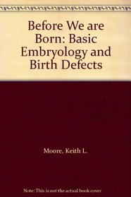 Before We Are Born: Basic Embryology & Birth Defects (Before We Are Born: Essentials of Embryology & Birth Defects)