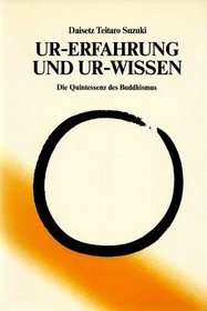 Ur-Erfahrung und Ur-Wissen. Die Quintessenz des Buddhismus