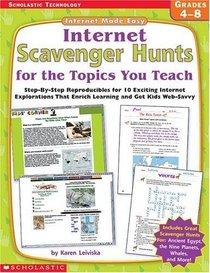 Scholastic Technology: Internet Made Easy: Internet Scavenger Hunts for the Topics You Teach (Grades 4-8)