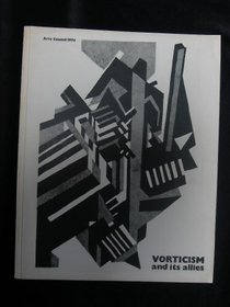 Vorticism and its allies: [catalogue of an exhibition organised by Richard Cork in collaboration with the] Arts Council of Great Britain, [held at the] Hayward Gallery, London, 27 March-2 June 1974