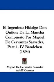 El Ingenioso Hidalgo Don Quijote Da La Mancha Compuesto Por Miguel De Cervantes Saavedra, Part 1, IV Bandchen (1894) (Spanish Edition)