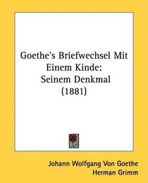 Goethe's Briefwechsel Mit Einem Kinde: Seinem Denkmal (1881)