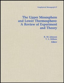 The Upper Mesosphere and Lower Thermosphere: A Review of Experiment and Theory (Geophysical Monograph)