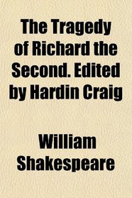 The Tragedy of Richard the Second. Edited by Hardin Craig
