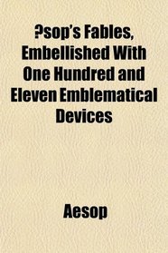 sop's Fables, Embellished With One Hundred and Eleven Emblematical Devices