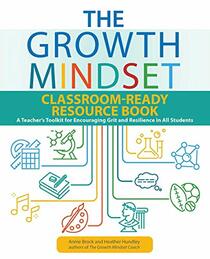 The Growth Mindset Classroom-Ready Resource Book: A Teacher's Toolkit for Encouraging Grit and Resilience in All Students (Growth Mindset Classroom Ready Resources)