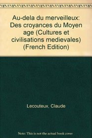 Au-dela du merveilleux: Des croyances du Moyen age (Cultures et civilisations medievales) (French Edition)