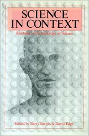 Science in Context: Readings in the Sociology of Science