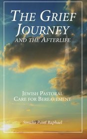 The Grief Journey and the Afterlife: Jewish Pastoral Care for Bereavement (Jewish Life, Death, and Transition Series)