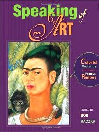 Speaking of Art: Colorful Quotes by Famous Painters (Bob Raczka's Art Adventures)
