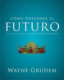 Cmo entender: El Futuro: Una de las siete partes de la teologa sistemtica de Grudem (Como Entender) (Spanish Edition)