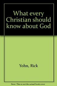 What every Christian should know about God