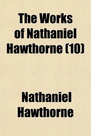 The Works of Nathaniel Hawthorne (Volume 10)