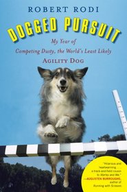 Dogged Pursuit: My Year of Competing Dusty, the World's Least Likely Agility Dog