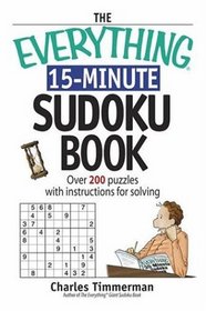 The Everything 15-Minute Sudoku Book: Over 200 Puzzles With Insrtructions For Solving (Everything: Sports and Hobbies)