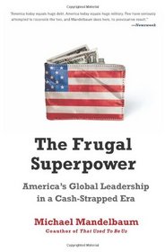 The Frugal Superpower: America's Global Leadership in a Cash-Strapped Era