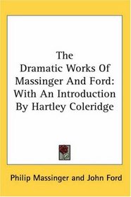 The Dramatic Works Of Massinger And Ford: With An Introduction By Hartley Coleridge