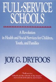 Full-Service Schools : A Revolution in Health and Social Services for Children, Youth, and Families (Jossey Bass Education Series)