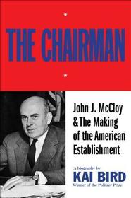 The Chairman: John J. McCloy & The Making of the American Establishment