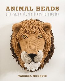 Animal Heads: Life-Sized Trophy Heads to Crochet