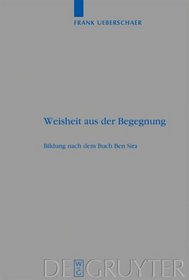Weisheit aus der Begegnung: Bildung nach dem Buch Ben Sira (Beihefte Zur Zeitschrift Fur Die Alttestamentliche Wissenschaft) (German Edition)
