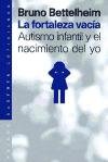 La Fortaleza vacia/ The Empty Fortress: Autismo infantil y el nacimiento del yo (Saberes Cotidianos) (Spanish Edition)