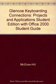 Glencoe Keyboarding Connections: Projects and Applications, Student Edition with Office 2000 Student Guide
