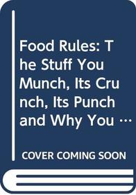 Food Rules: The Stuff You Munch, Its Crunch, Its Punch and Why You Sometimes Lose Your Lunch