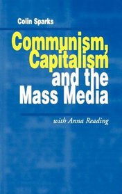 Communism, Capitalism and the Mass Media (Media Culture  Society series)