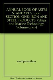 ANNUAL BOOK OF ASTM STANDARDS 2006: SECTION ONE: IRON AND STEEL PRODUCTS. (Ships and Marine Technology, Volume 01.07)