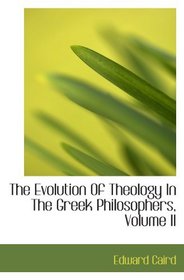 The Evolution Of Theology In The Greek Philosophers, Volume II