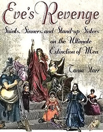 Eve's Revenge: Saints, Sinners, and the Stand-up Sisters of the Ultimate Extinction of Men